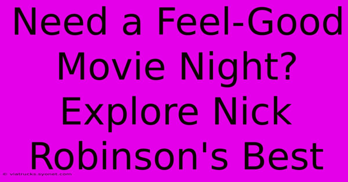 Need A Feel-Good Movie Night? Explore Nick Robinson's Best