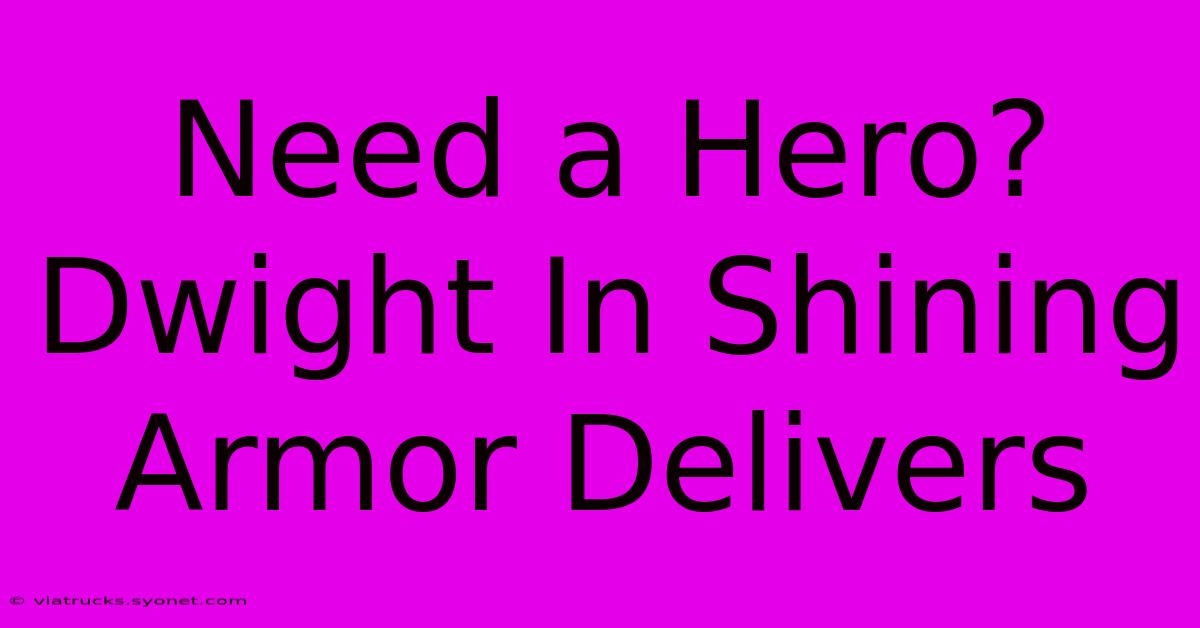 Need A Hero? Dwight In Shining Armor Delivers