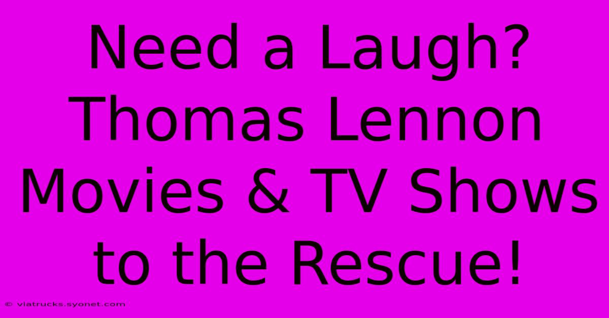 Need A Laugh? Thomas Lennon Movies & TV Shows To The Rescue!