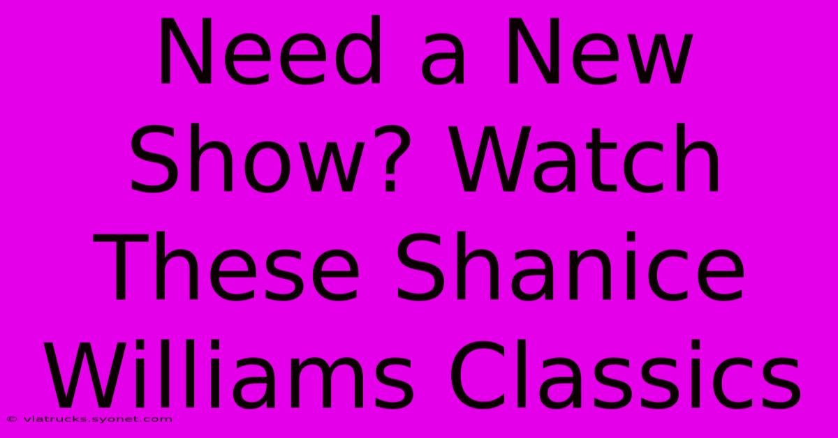 Need A New Show? Watch These Shanice Williams Classics