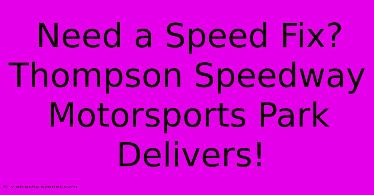 Need A Speed Fix? Thompson Speedway Motorsports Park Delivers!