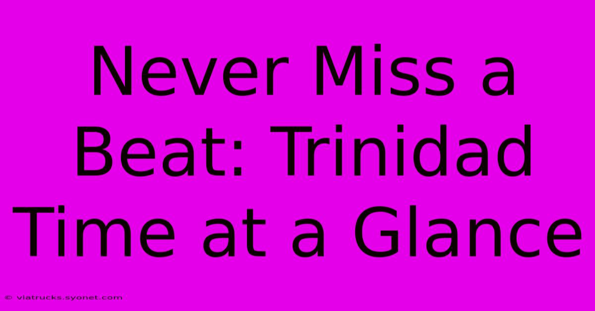 Never Miss A Beat: Trinidad Time At A Glance