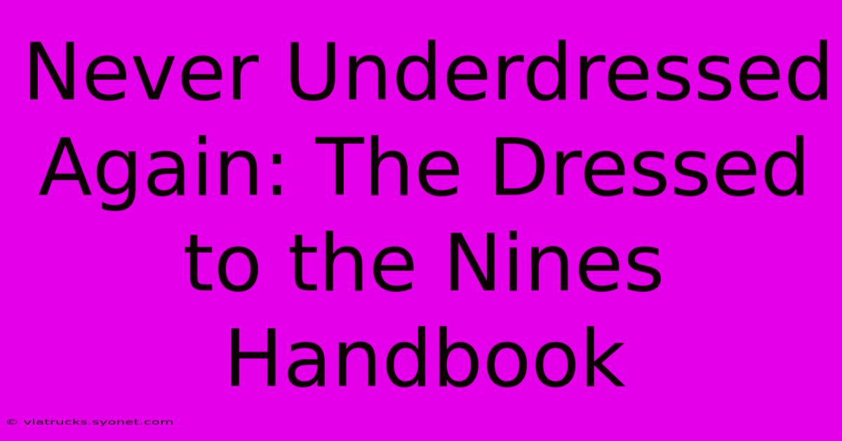 Never Underdressed Again: The Dressed To The Nines Handbook