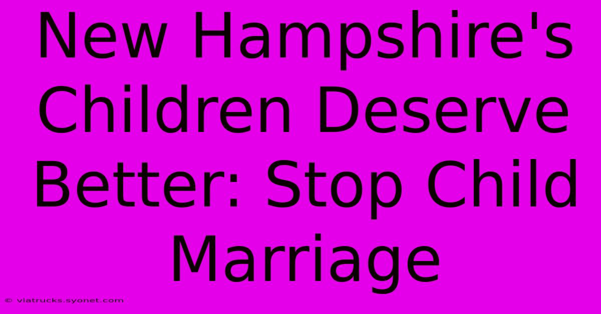 New Hampshire's Children Deserve Better: Stop Child Marriage