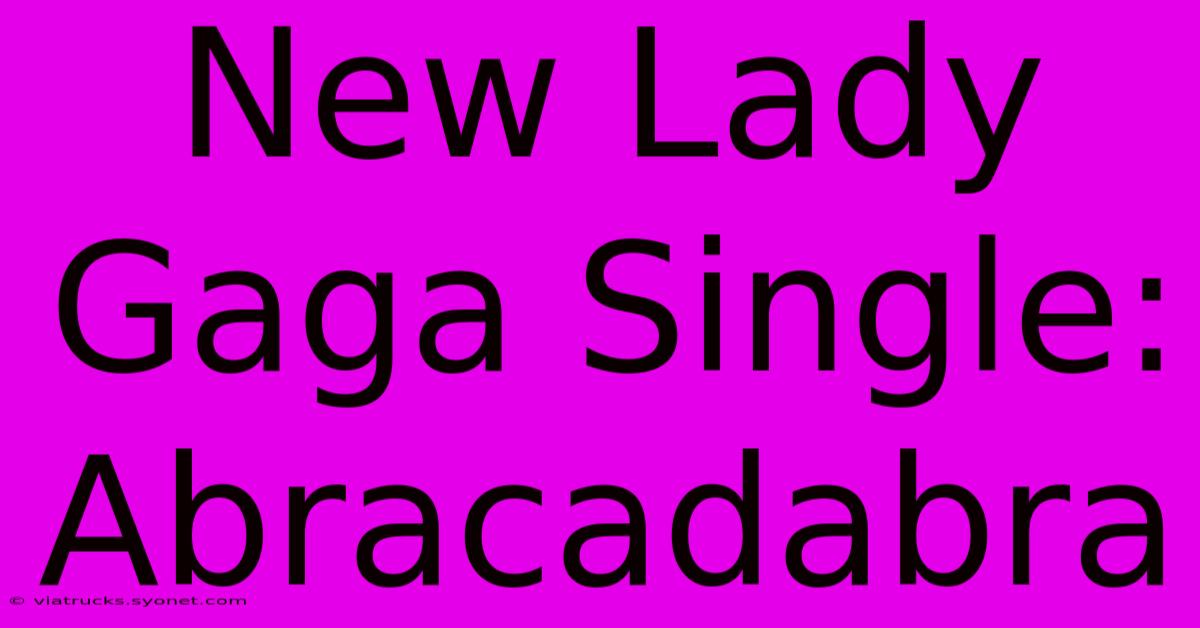 New Lady Gaga Single: Abracadabra