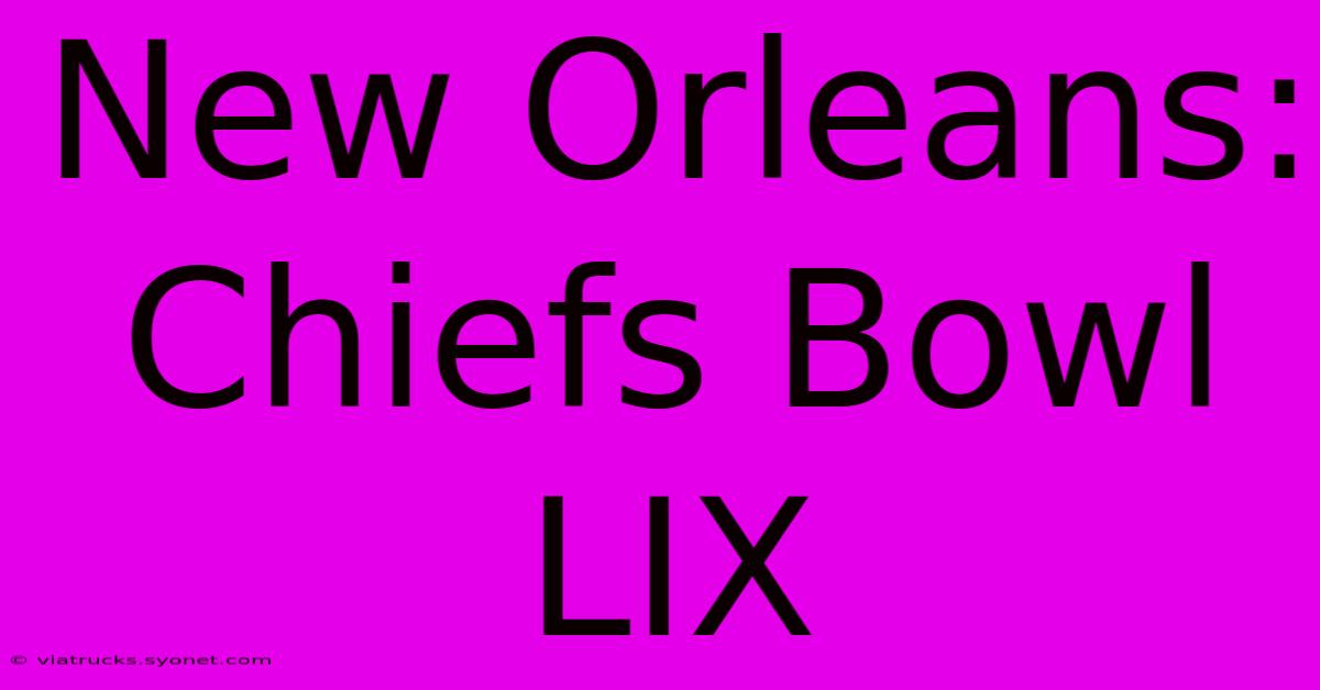 New Orleans: Chiefs Bowl LIX