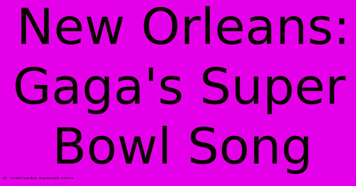 New Orleans: Gaga's Super Bowl Song