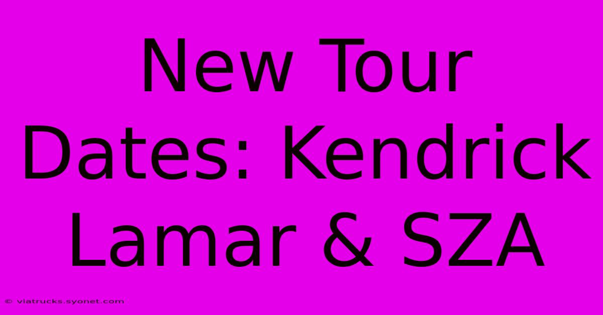 New Tour Dates: Kendrick Lamar & SZA