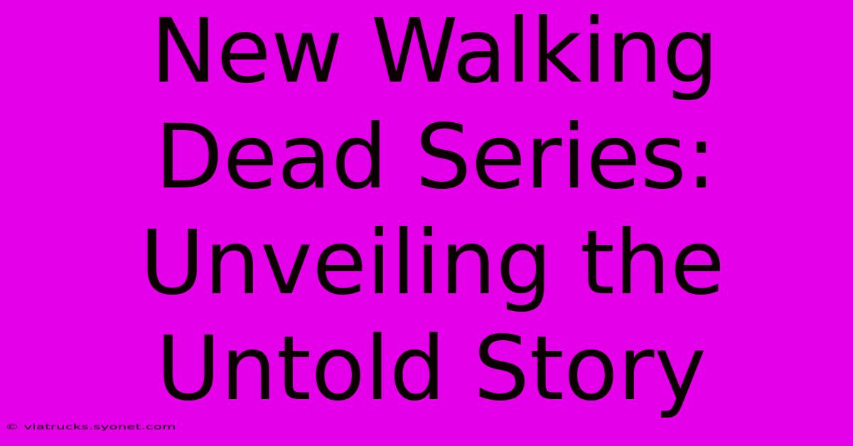 New Walking Dead Series: Unveiling The Untold Story