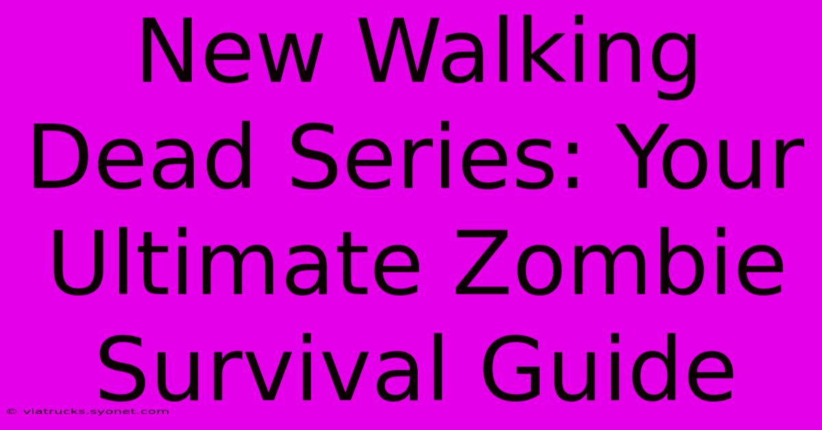 New Walking Dead Series: Your Ultimate Zombie Survival Guide