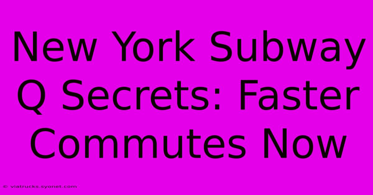 New York Subway Q Secrets: Faster Commutes Now