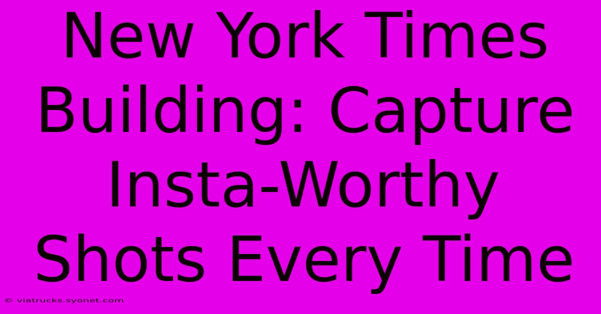 New York Times Building: Capture Insta-Worthy Shots Every Time