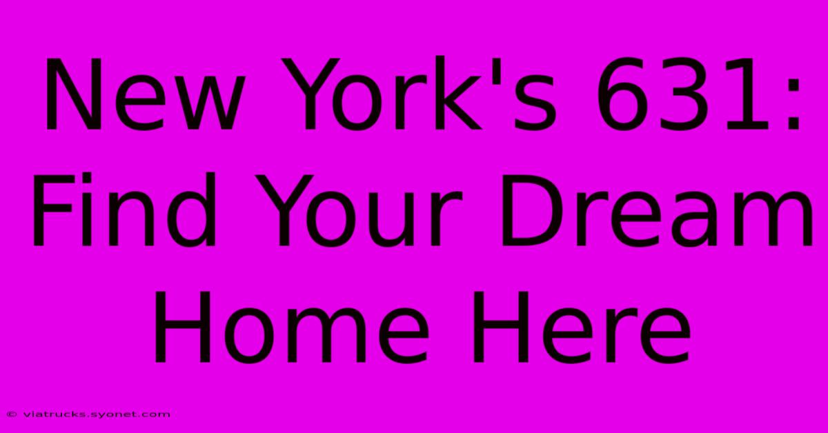 New York's 631: Find Your Dream Home Here