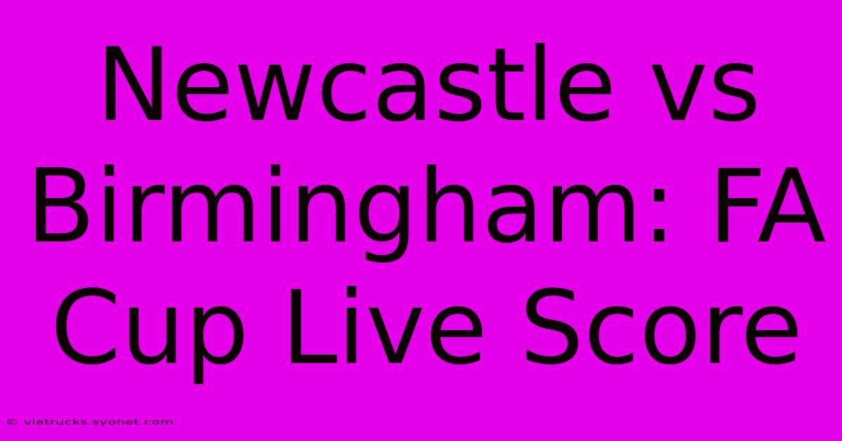 Newcastle Vs Birmingham: FA Cup Live Score