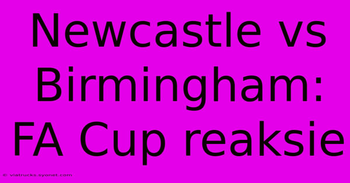 Newcastle Vs Birmingham: FA Cup Reaksie