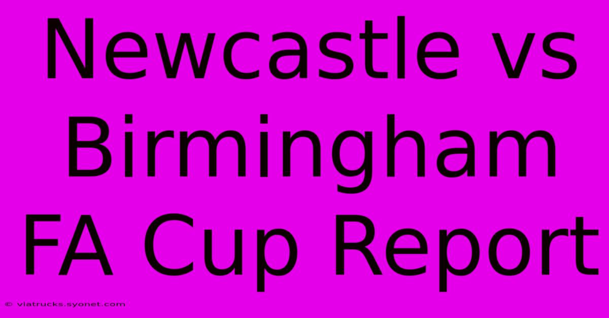 Newcastle Vs Birmingham FA Cup Report