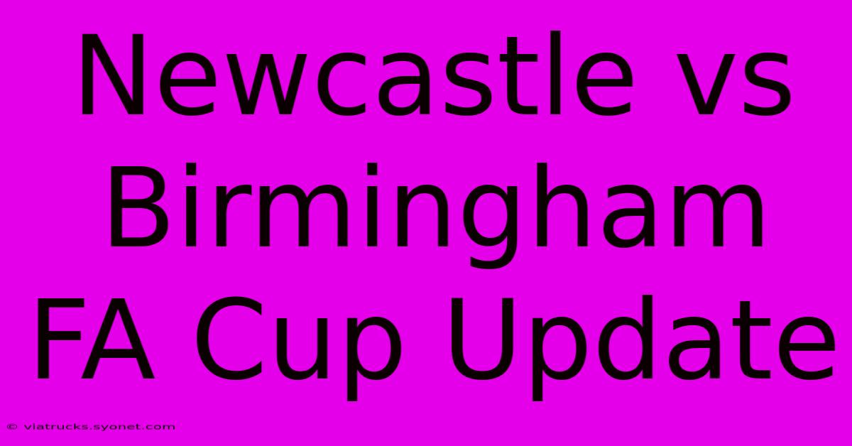 Newcastle Vs Birmingham FA Cup Update