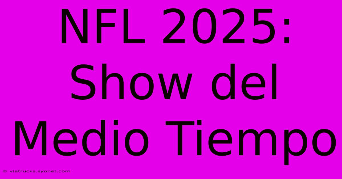 NFL 2025: Show Del Medio Tiempo