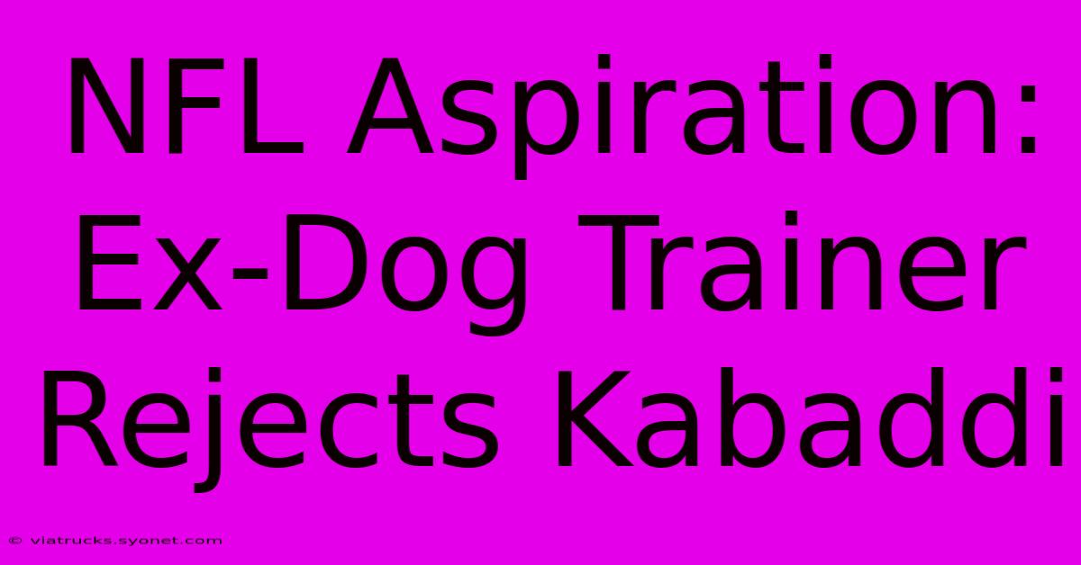 NFL Aspiration: Ex-Dog Trainer Rejects Kabaddi