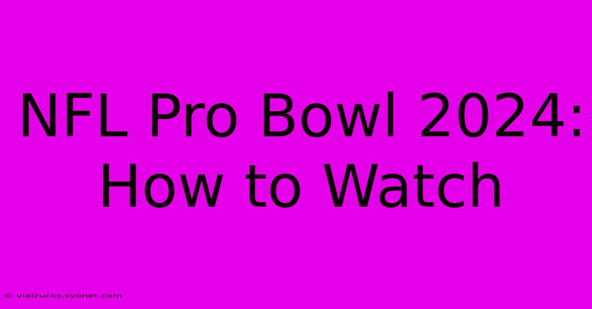 NFL Pro Bowl 2024: How To Watch