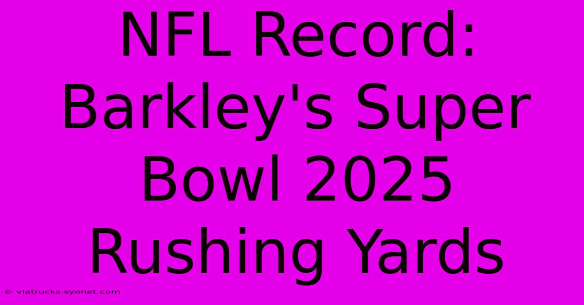 NFL Record: Barkley's Super Bowl 2025 Rushing Yards