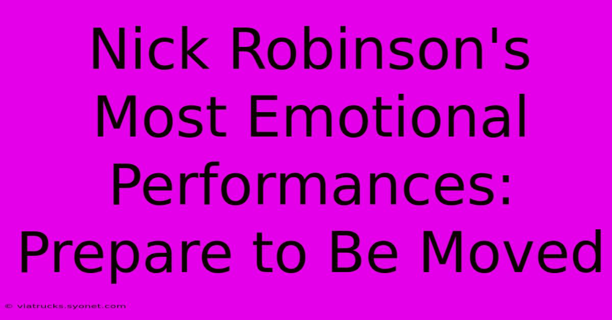 Nick Robinson's Most Emotional Performances: Prepare To Be Moved