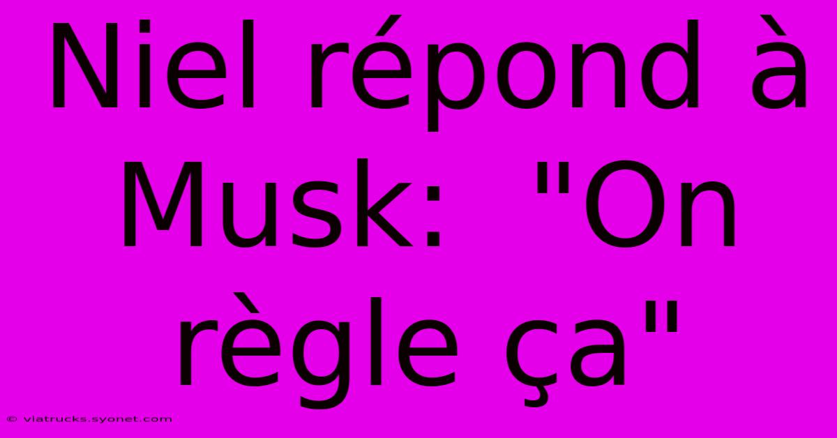 Niel Répond À Musk:  