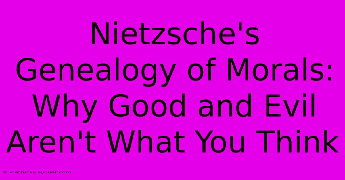 Nietzsche's Genealogy Of Morals: Why Good And Evil Aren't What You Think