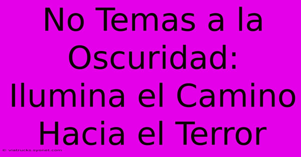 No Temas A La Oscuridad: Ilumina El Camino Hacia El Terror