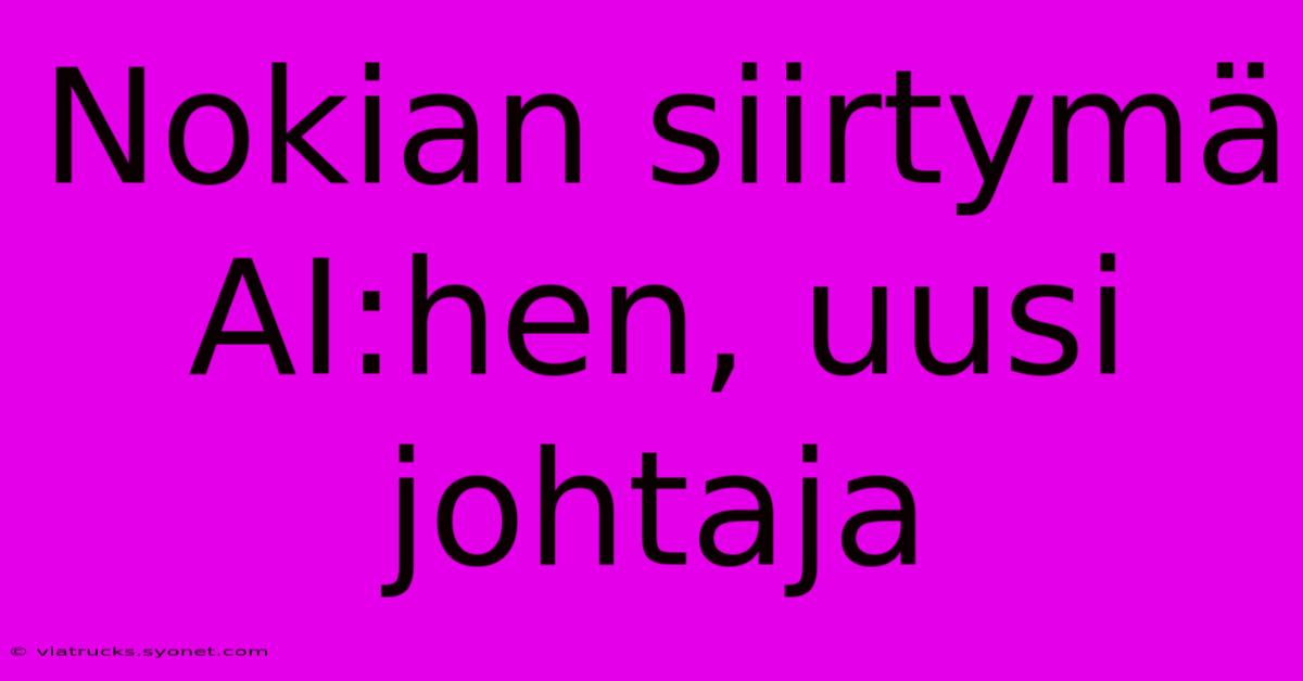 Nokian Siirtymä AI:hen, Uusi Johtaja