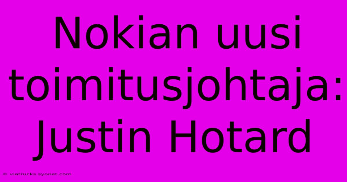 Nokian Uusi Toimitusjohtaja: Justin Hotard