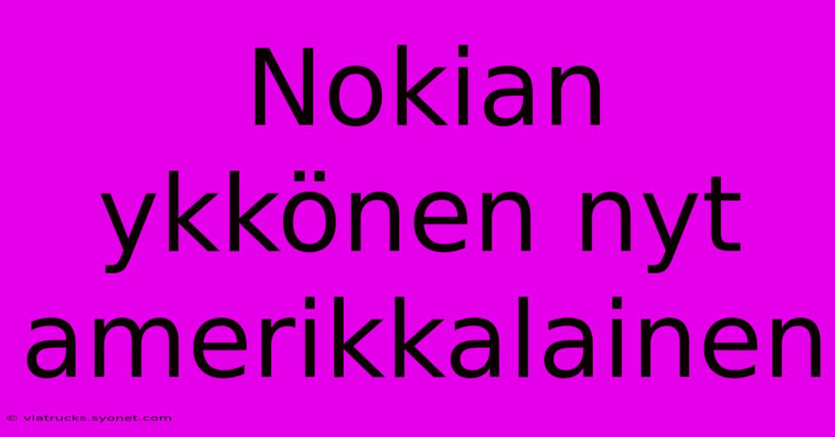 Nokian Ykkönen Nyt Amerikkalainen