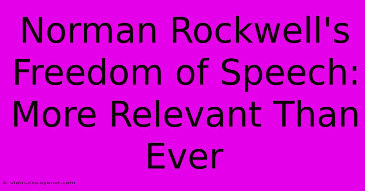 Norman Rockwell's Freedom Of Speech: More Relevant Than Ever