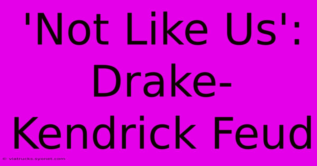 'Not Like Us': Drake-Kendrick Feud