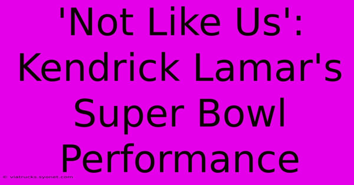 'Not Like Us': Kendrick Lamar's Super Bowl Performance