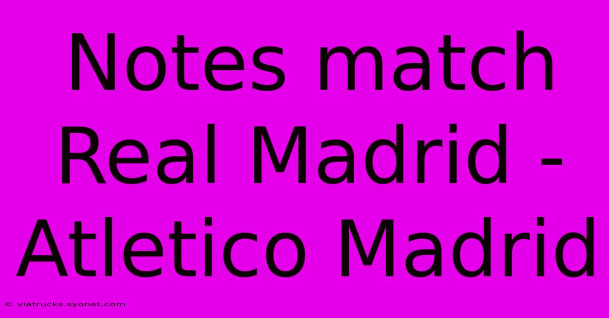 Notes Match Real Madrid - Atletico Madrid