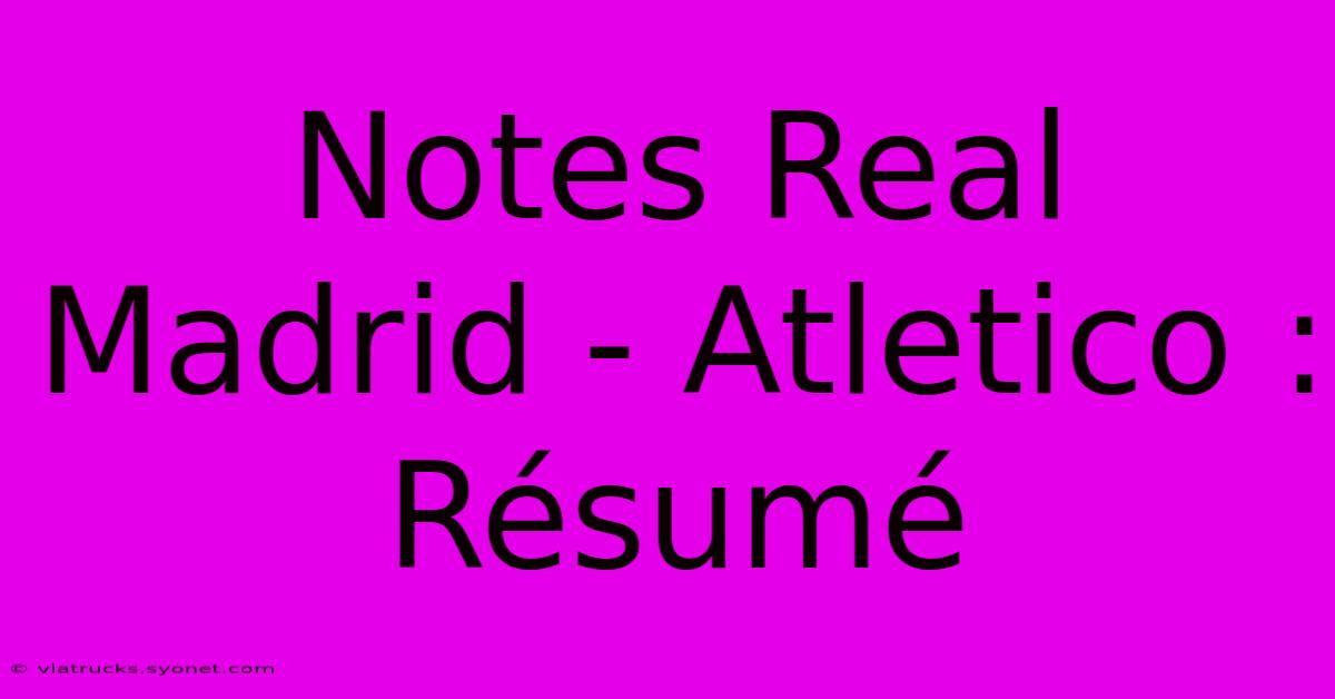 Notes Real Madrid - Atletico : Résumé