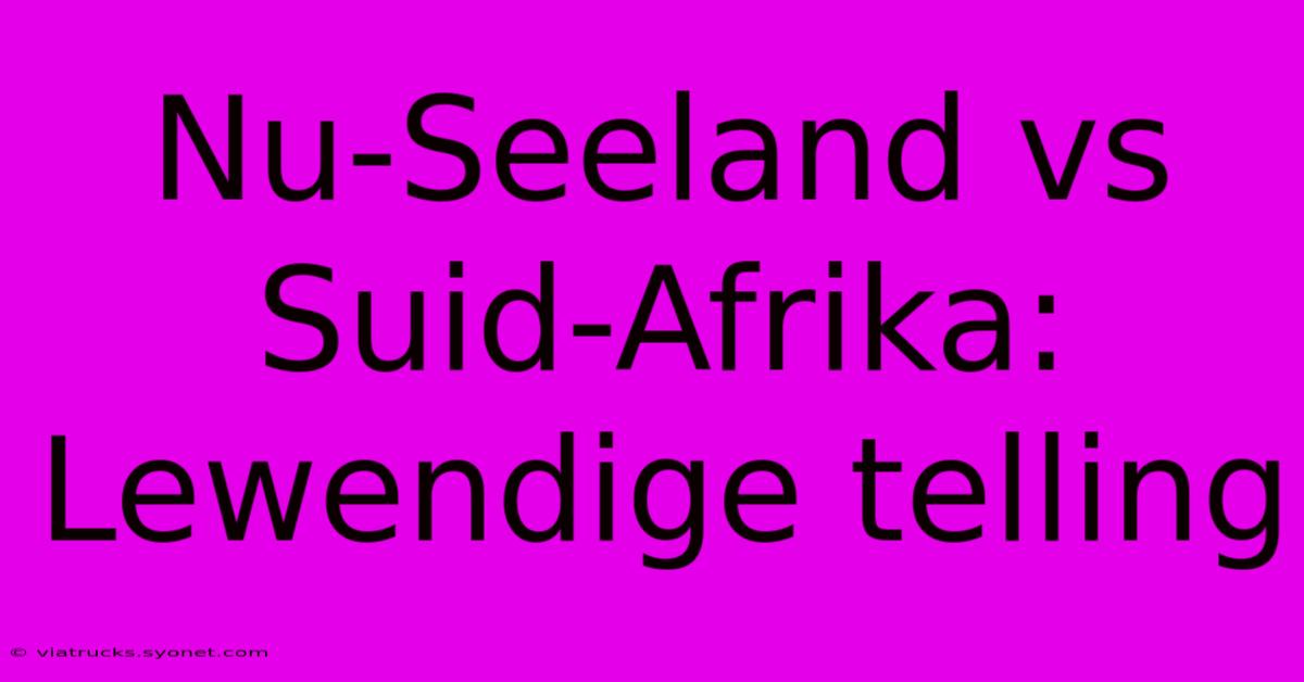 Nu-Seeland Vs Suid-Afrika: Lewendige Telling