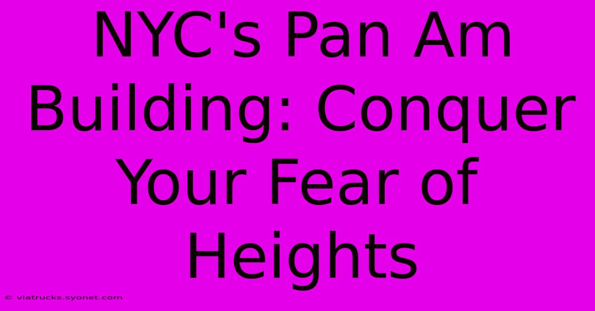 NYC's Pan Am Building: Conquer Your Fear Of Heights