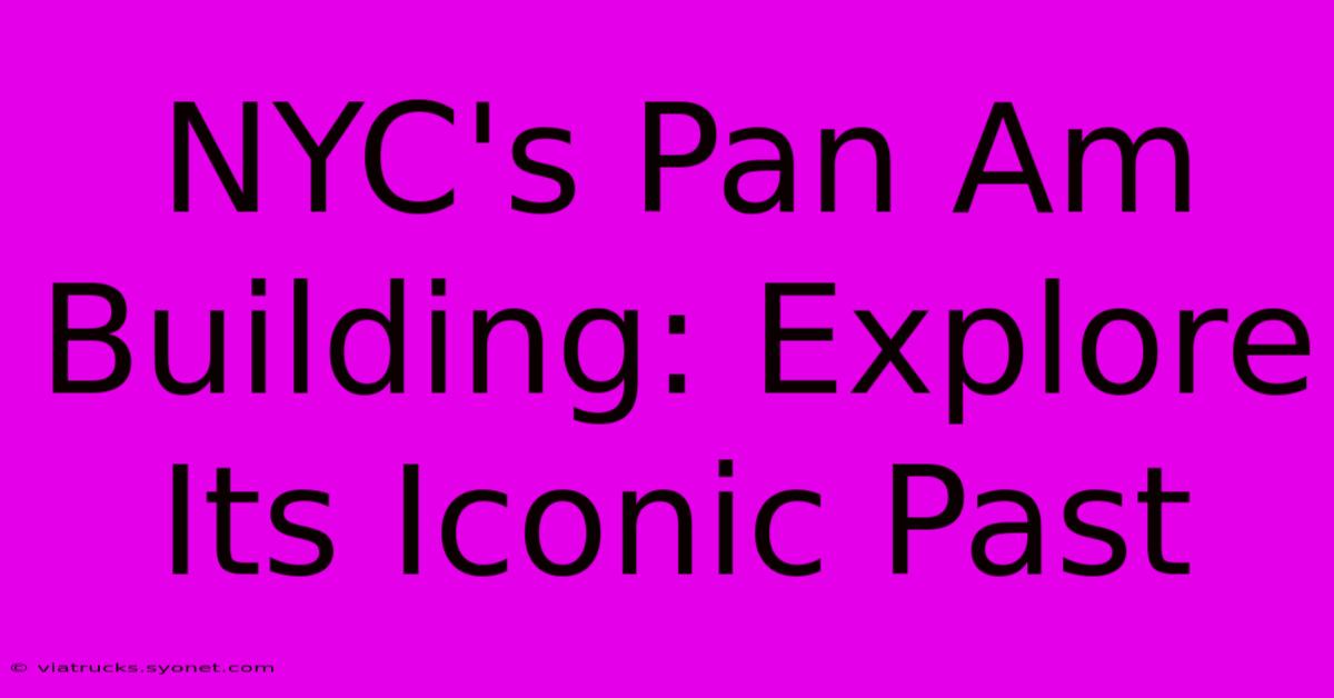 NYC's Pan Am Building: Explore Its Iconic Past