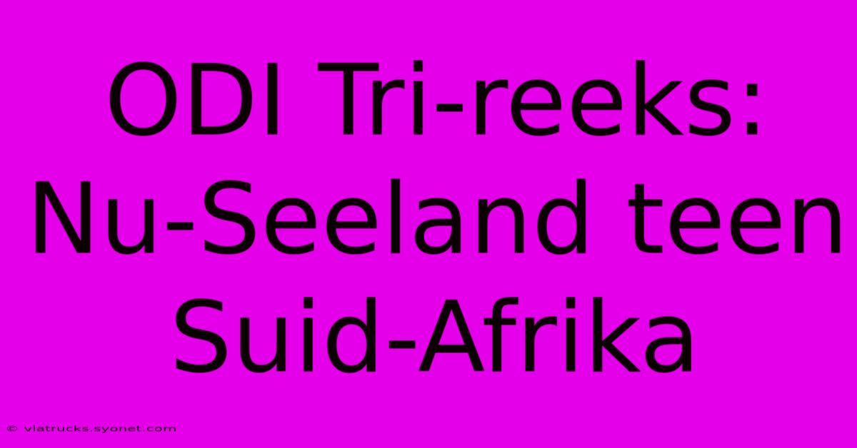 ODI Tri-reeks: Nu-Seeland Teen Suid-Afrika