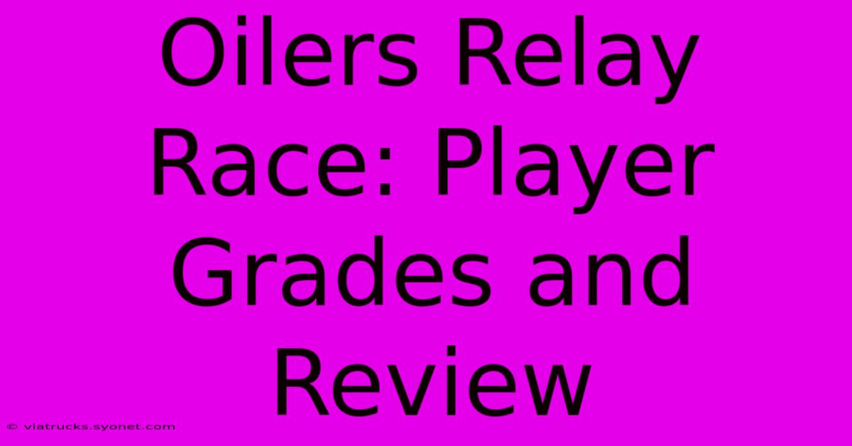 Oilers Relay Race: Player Grades And Review