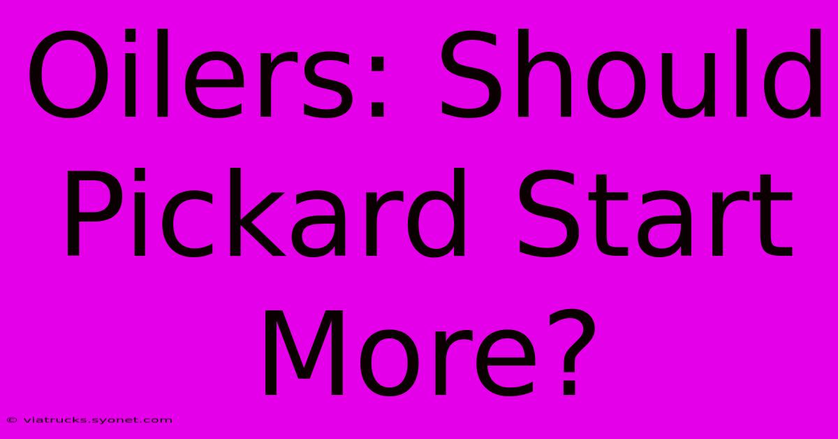 Oilers: Should Pickard Start More?