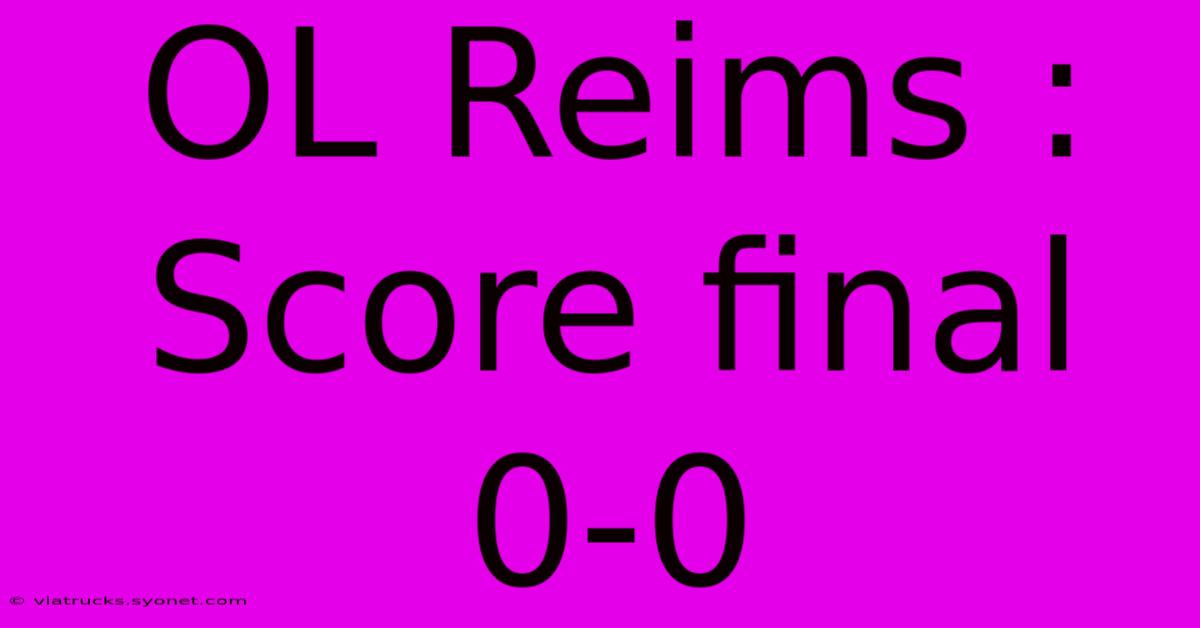 OL Reims : Score Final 0-0