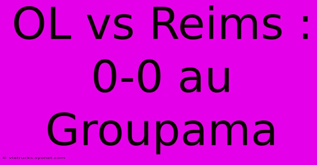 OL Vs Reims : 0-0 Au Groupama