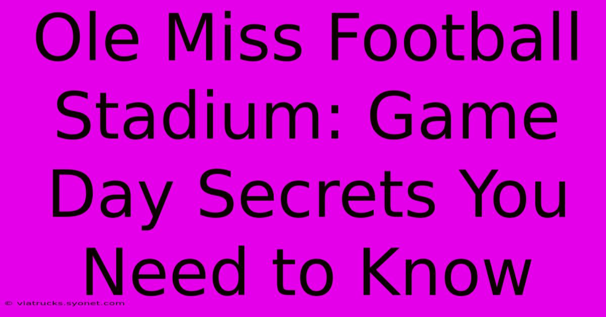 Ole Miss Football Stadium: Game Day Secrets You Need To Know