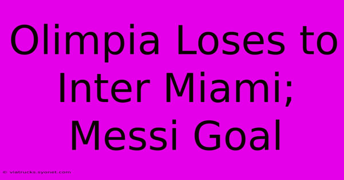 Olimpia Loses To Inter Miami; Messi Goal