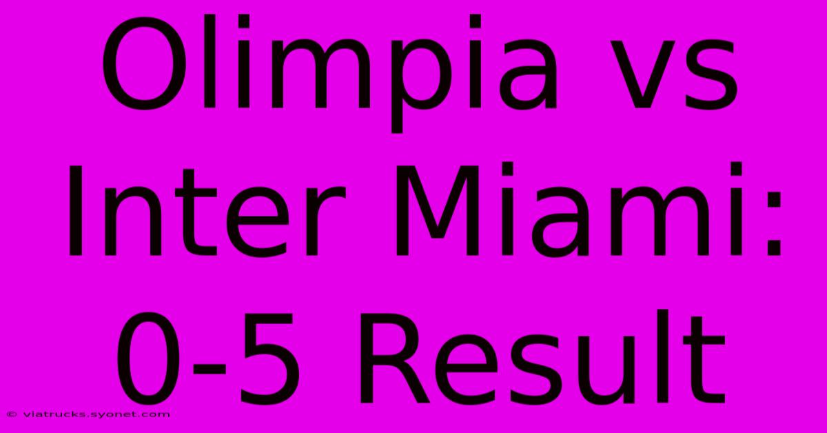 Olimpia Vs Inter Miami: 0-5 Result