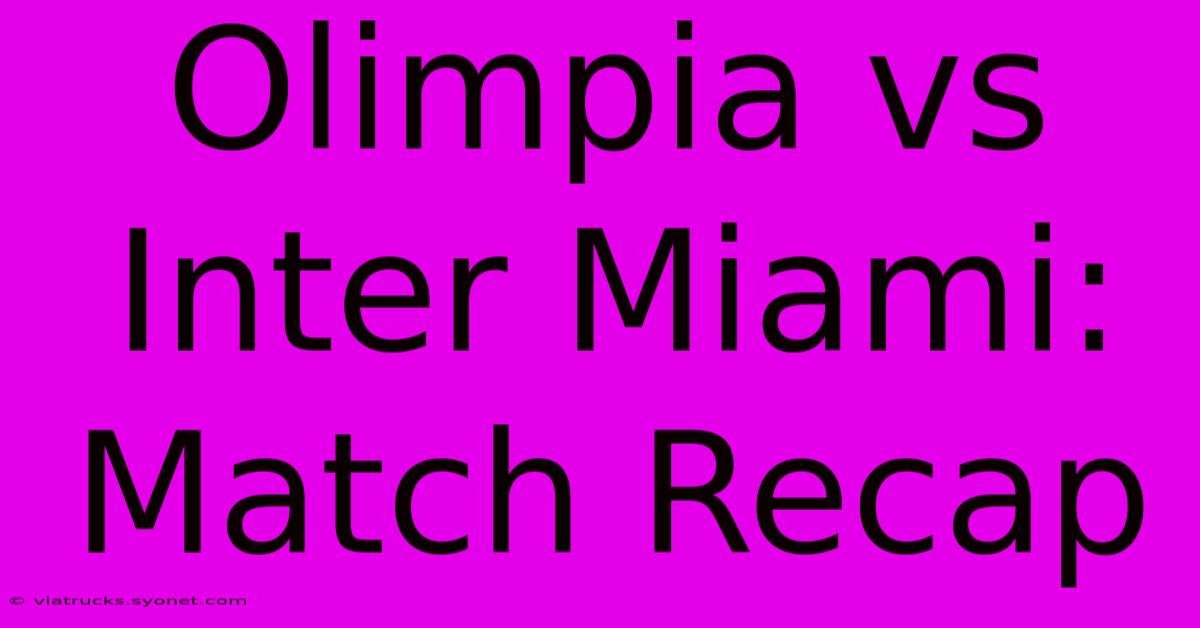 Olimpia Vs Inter Miami: Match Recap