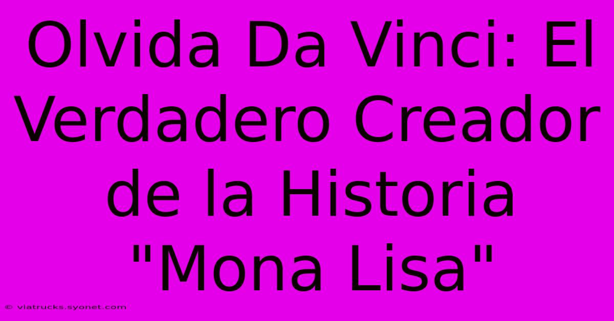 Olvida Da Vinci: El Verdadero Creador De La Historia 